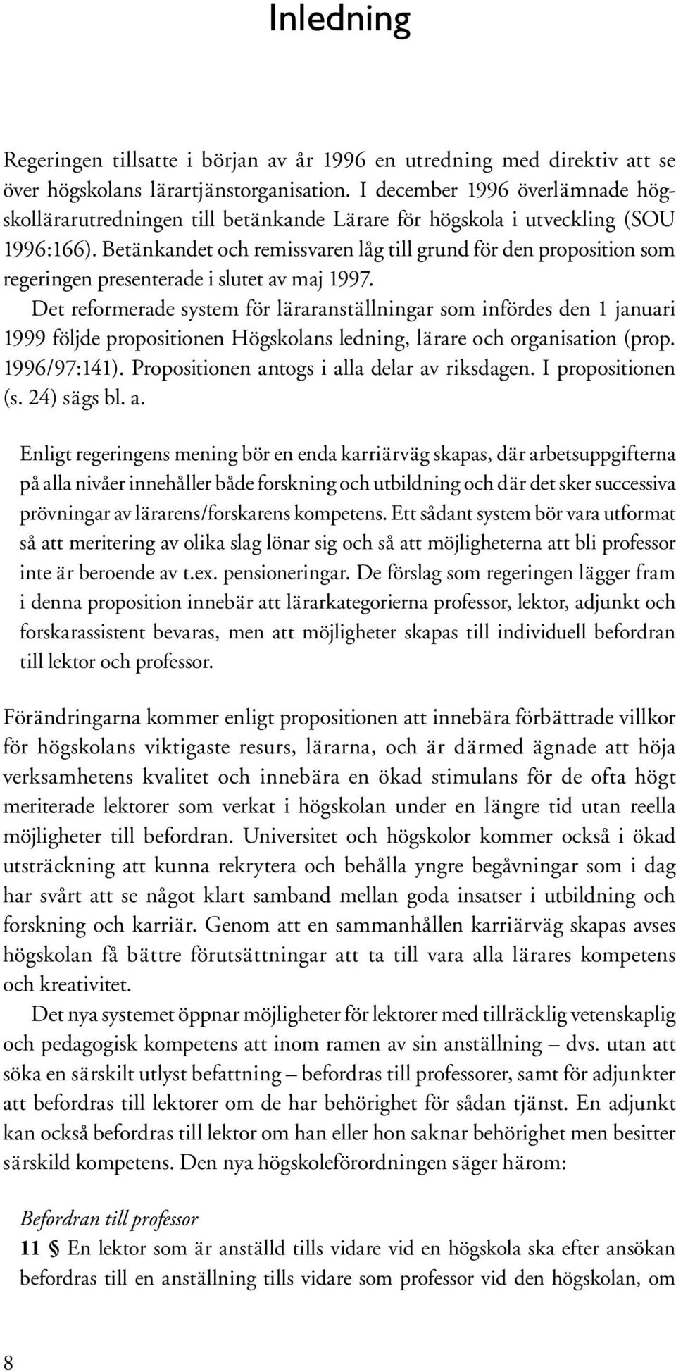 Betänkandet och remissvaren låg till grund för den proposition som regeringen presenterade i slutet av maj 1997.