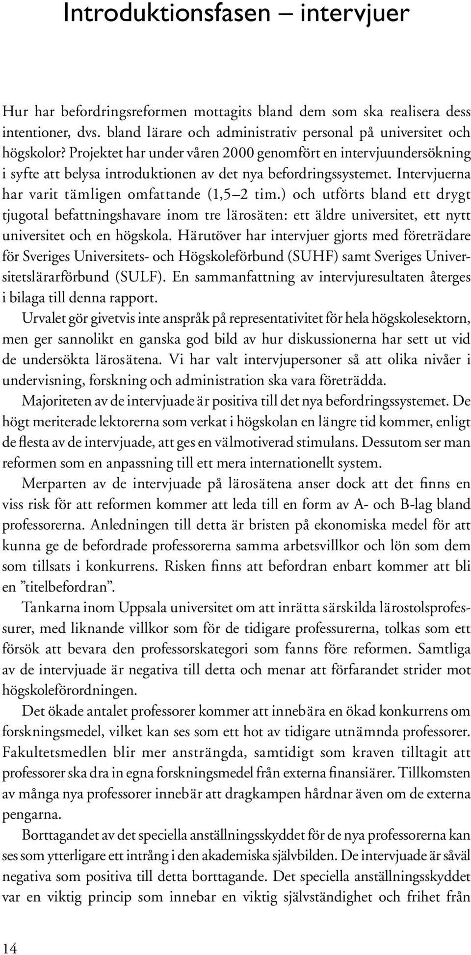 ) och utförts bland ett drygt tjugotal befattningshavare inom tre lärosäten: ett äldre universitet, ett nytt uni versitet och en högskola.