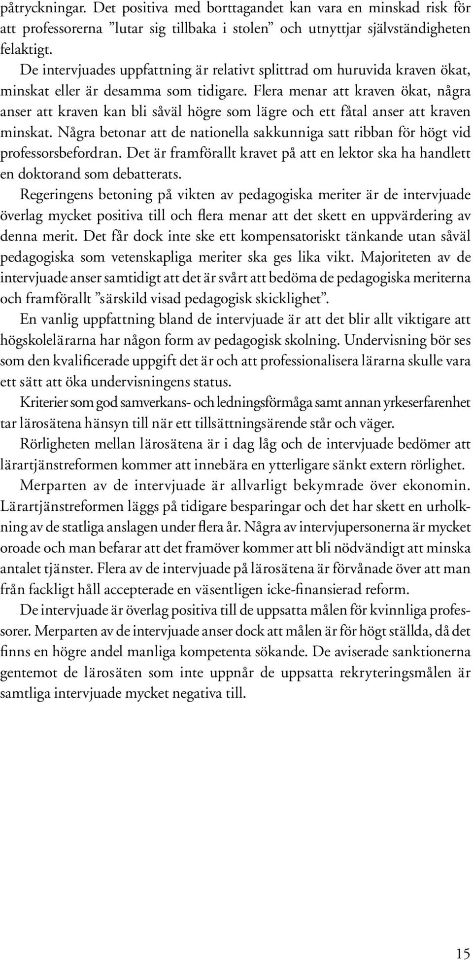 Flera menar att kraven ökat, några anser att kraven kan bli såväl högre som lägre och ett fåtal anser att kraven minskat.