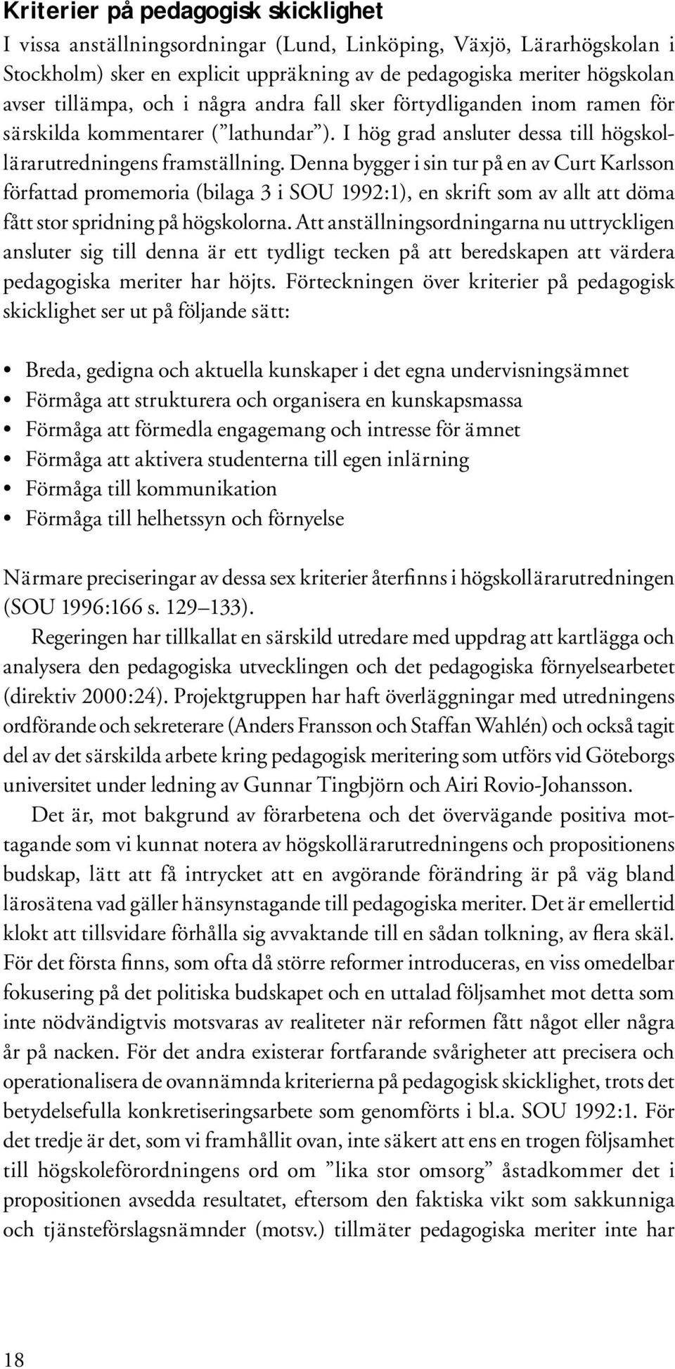 Denna bygger i sin tur på en av Curt Karlsson författad promemoria (bilaga 3 i SOU 1992:1), en skrift som av allt att döma fått stor spridning på högskolorna.