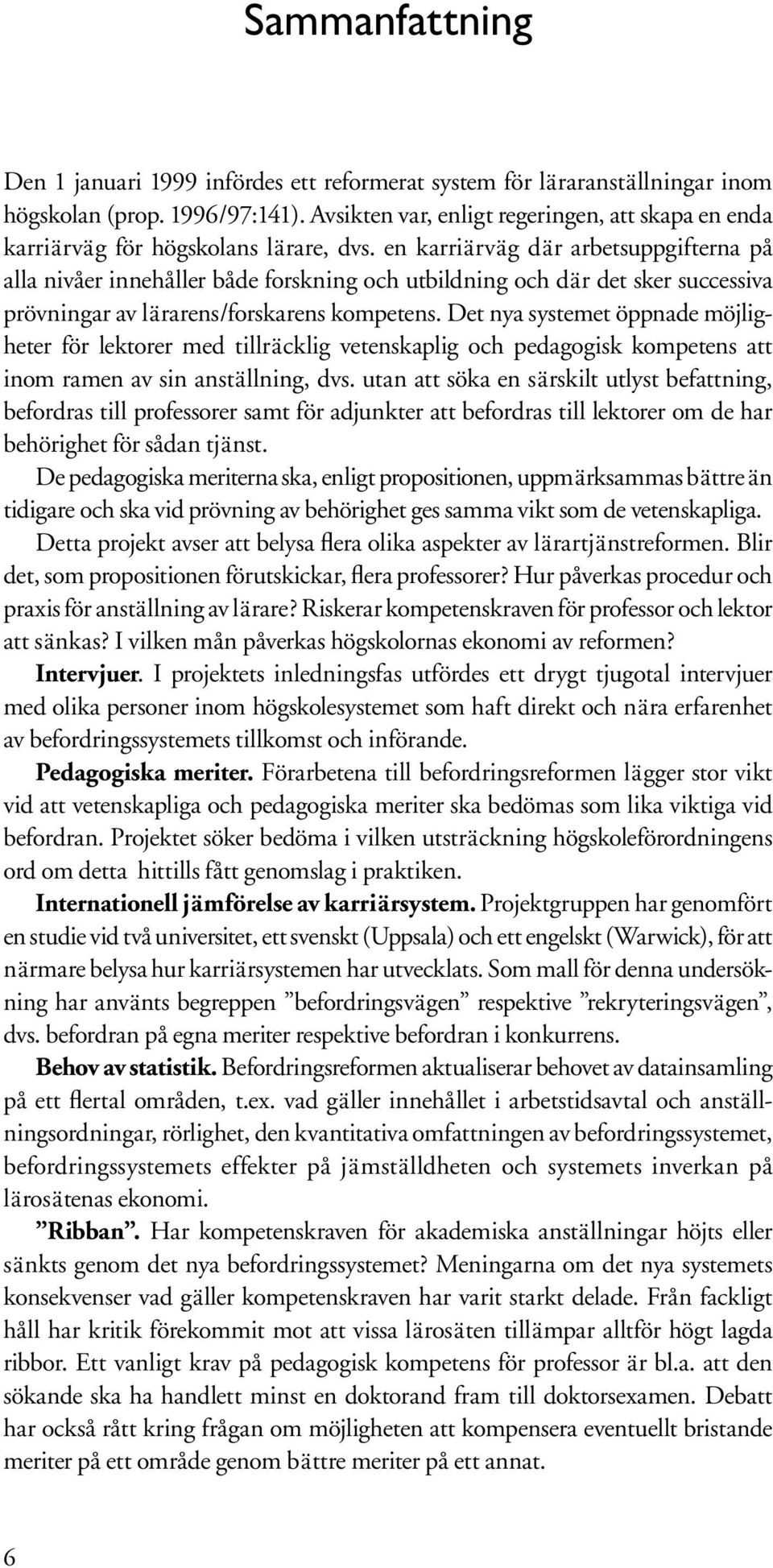 en karriärväg där arbetsuppgifterna på alla nivåer innehåller både forskning och utbildning och där det sker successiva prövningar av lärarens/forskarens kompetens.