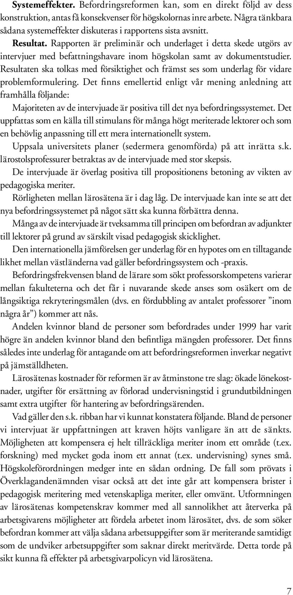 Rapporten är preliminär och underlaget i detta skede utgörs av intervjuer med befattningshavare inom högskolan samt av dokumentstudier.