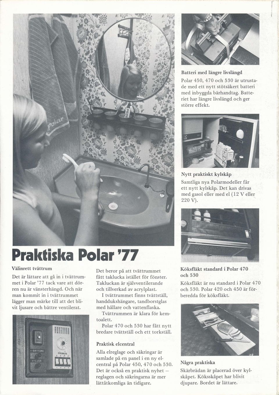 Ptaktiska Polat'77 Välinrett tvdttrum Det är lättare att gä in i tvättrummet i Polar '77 tack vare att dörren nu är vänsterhängd.