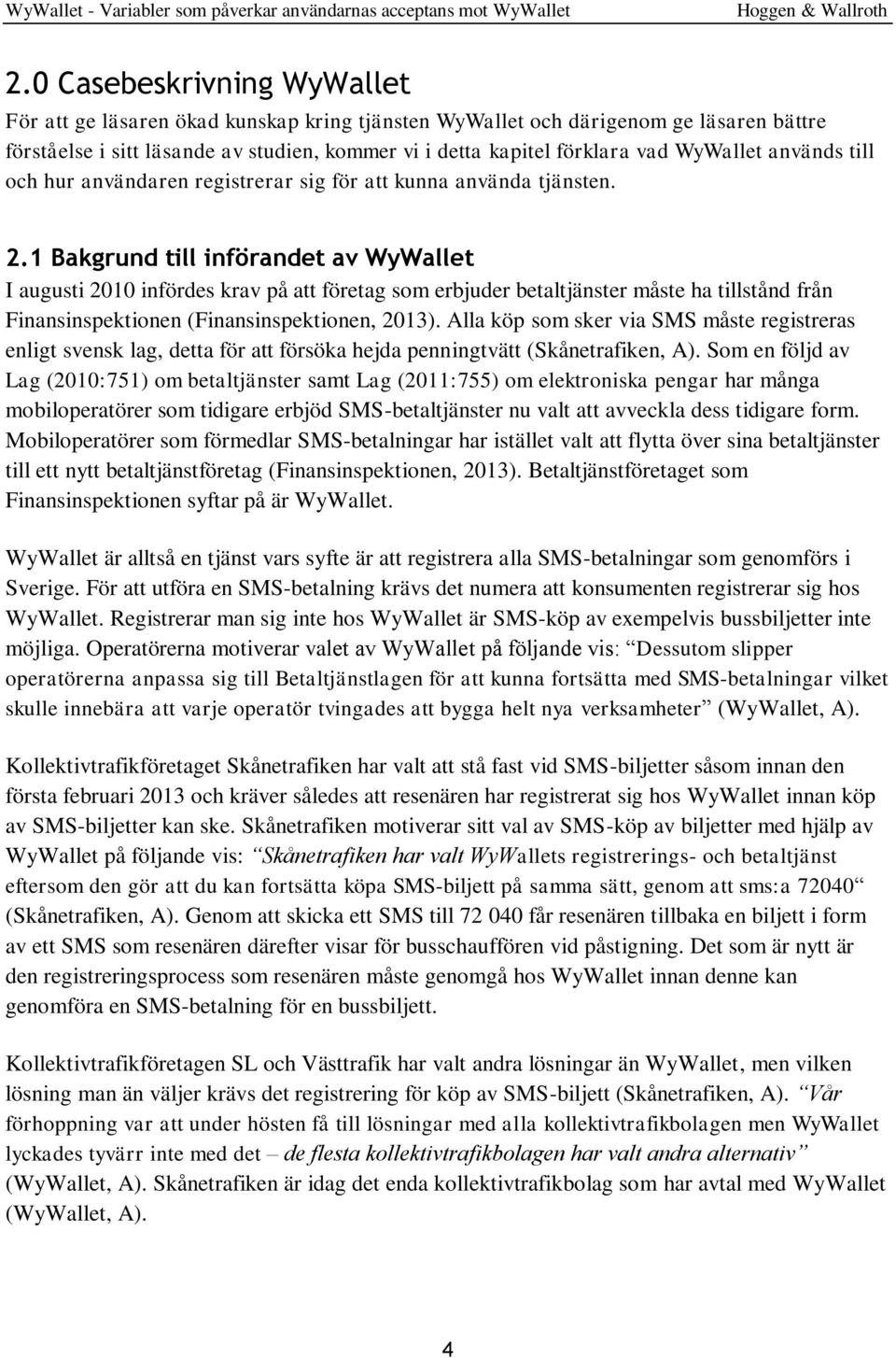 1 Bakgrund till införandet av WyWallet I augusti 2010 infördes krav på att företag som erbjuder betaltjänster måste ha tillstånd från Finansinspektionen (Finansinspektionen, 2013).