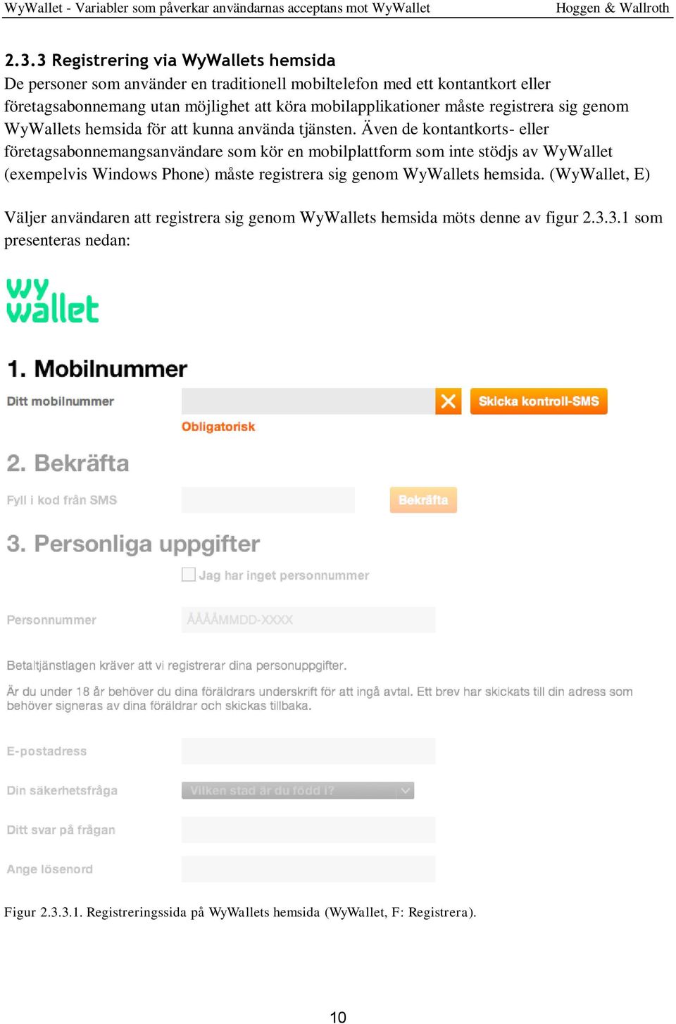 Även de kontantkorts- eller företagsabonnemangsanvändare som kör en mobilplattform som inte stödjs av WyWallet (exempelvis Windows Phone) måste registrera sig