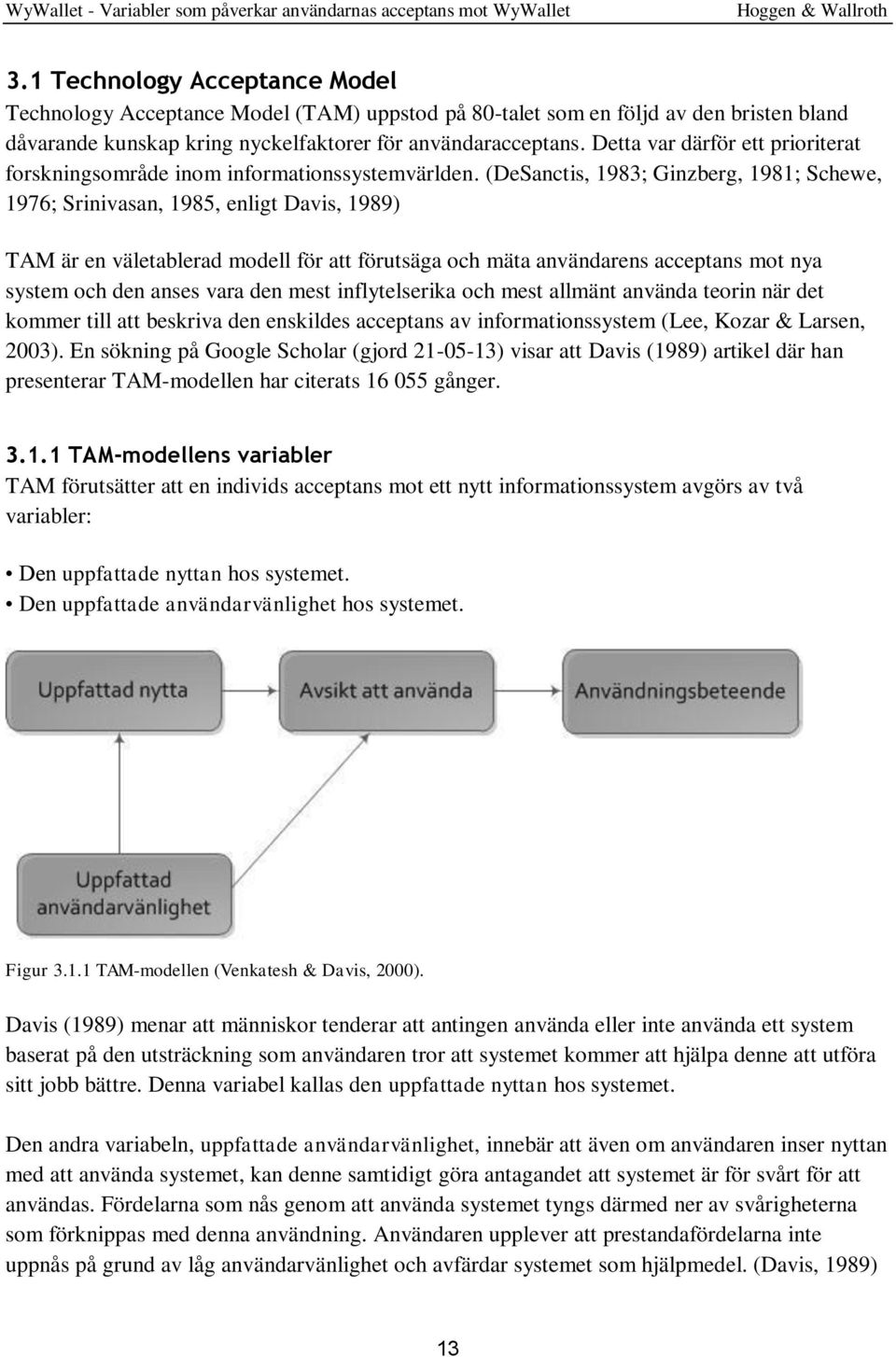 (DeSanctis, 1983; Ginzberg, 1981; Schewe, 1976; Srinivasan, 1985, enligt Davis, 1989) TAM är en väletablerad modell för att förutsäga och mäta användarens acceptans mot nya system och den anses vara