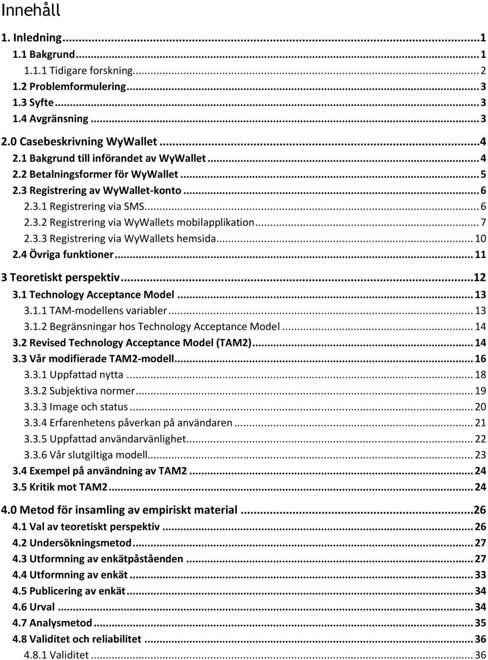 .. 7 2.3.3 Registrering via WyWallets hemsida... 10 2.4 Övriga funktioner... 11 3 Teoretiskt perspektiv...12 3.1 Technology Acceptance Model... 13 3.1.1 TAM-modellens variabler... 13 3.1.2 Begränsningar hos Technology Acceptance Model.