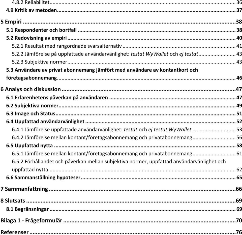 1 Erfarenhetens påverkan på användaren... 47 6.2 Subjektiva normer... 49 6.3 Image och Status... 51 6.4 Uppfattad användarvänlighet... 52 6.4.1 Jämförelse uppfattade användarvänlighet: testat och ej testat WyWallet.