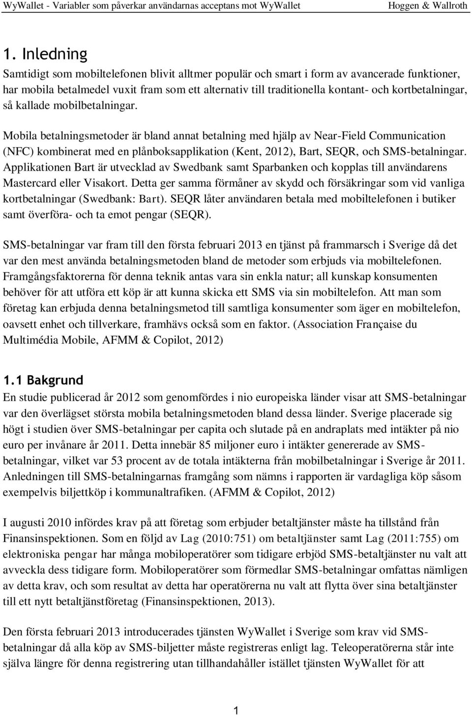 Mobila betalningsmetoder är bland annat betalning med hjälp av Near-Field Communication (NFC) kombinerat med en plånboksapplikation (Kent, 2012), Bart, SEQR, och SMS-betalningar.