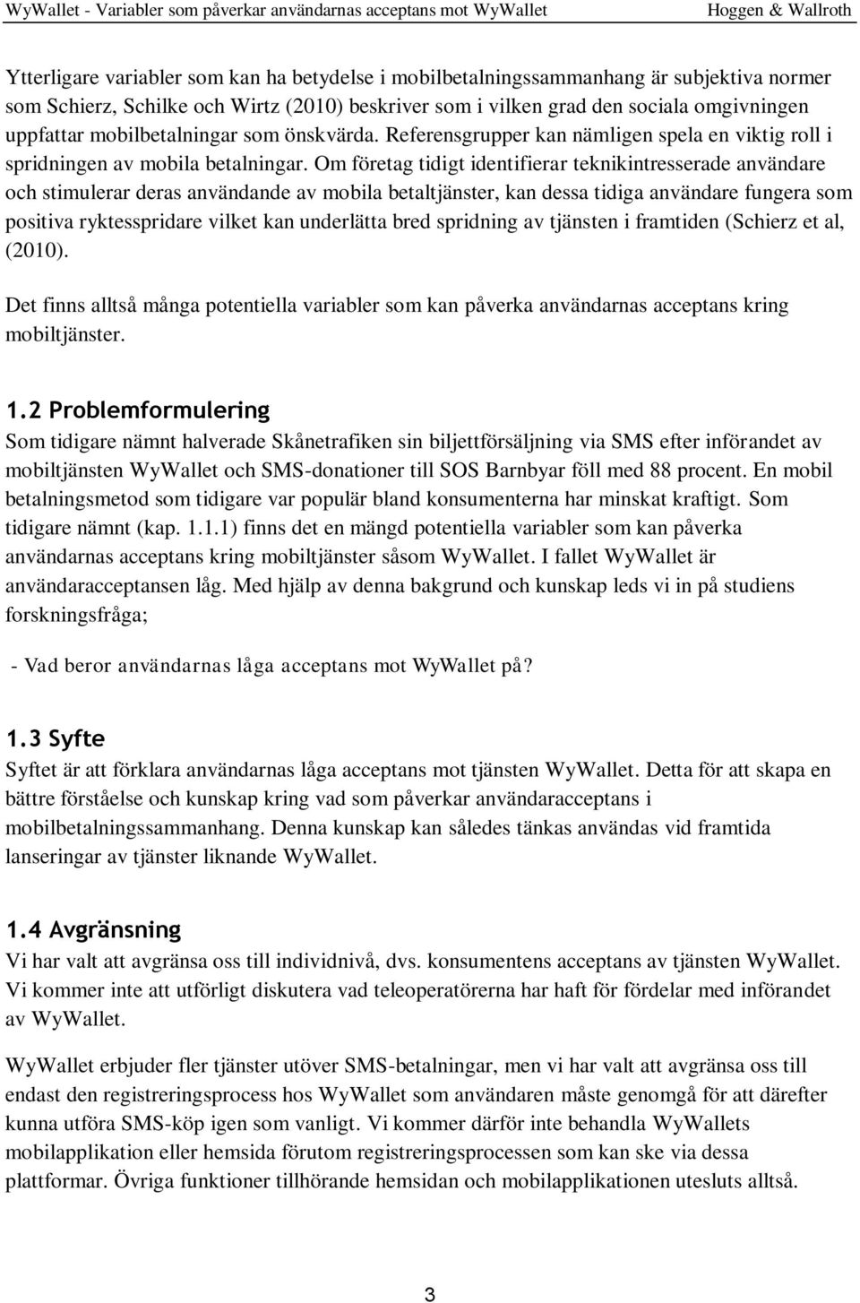 Om företag tidigt identifierar teknikintresserade användare och stimulerar deras användande av mobila betaltjänster, kan dessa tidiga användare fungera som positiva ryktesspridare vilket kan