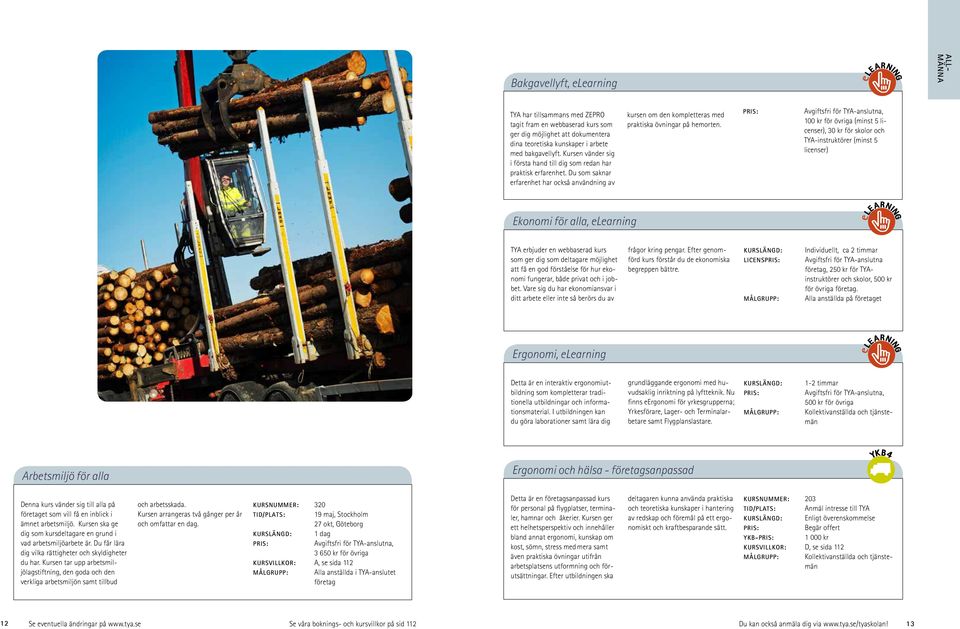 100 kr för övriga (minst 5 licenser), 30 kr för skolor och TYA-instruktörer (minst 5 licenser) Ekonomi för alla, elearning TYA erbjuder en webbaserad kurs som ger dig som deltagare möjlighet att få