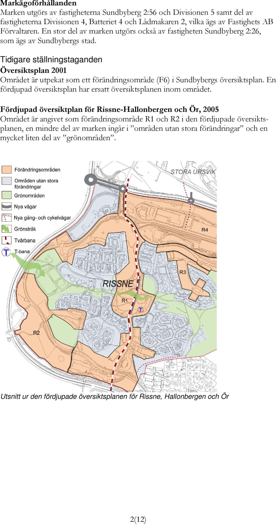 Tidigare ställningstaganden Översiktsplan 2001 Området är utpekat som ett förändringsområde (F6) i Sundbybergs översiktsplan. En fördjupad översiktsplan har ersatt översiktsplanen inom området.