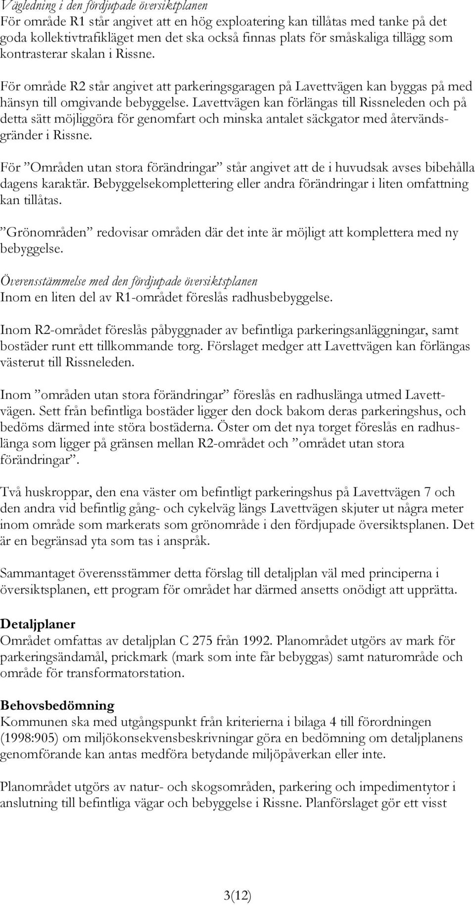 Lavettvägen kan förlängas till Rissneleden och på detta sätt möjliggöra för genomfart och minska antalet säckgator med återvändsgränder i Rissne.