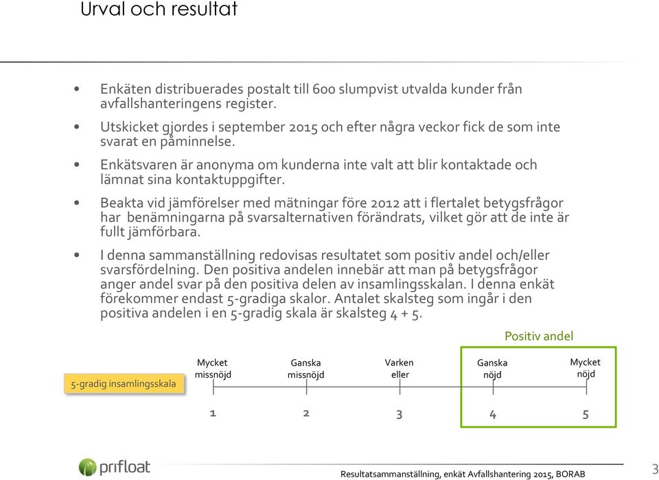 Beakta vid jämförelser med mätningar före 2012 att i flertalet betygsfrågor har benämningarna på svarsalternativen förändrats, vilket gör att de inte är fullt jämförbara.