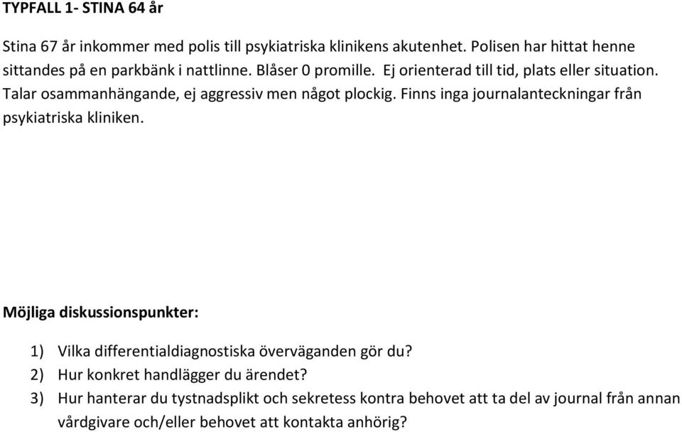 Talar osammanhängande, ej aggressiv men något plockig. Finns inga journalanteckningar från psykiatriska kliniken.