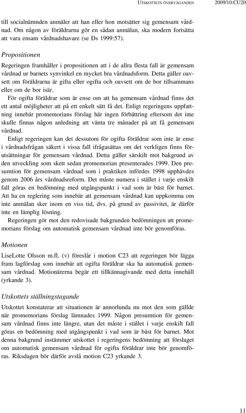 Propositionen Regeringen framhåller i propositionen att i de allra flesta fall är gemensam vårdnad ur barnets synvinkel en mycket bra vårdnadsform.