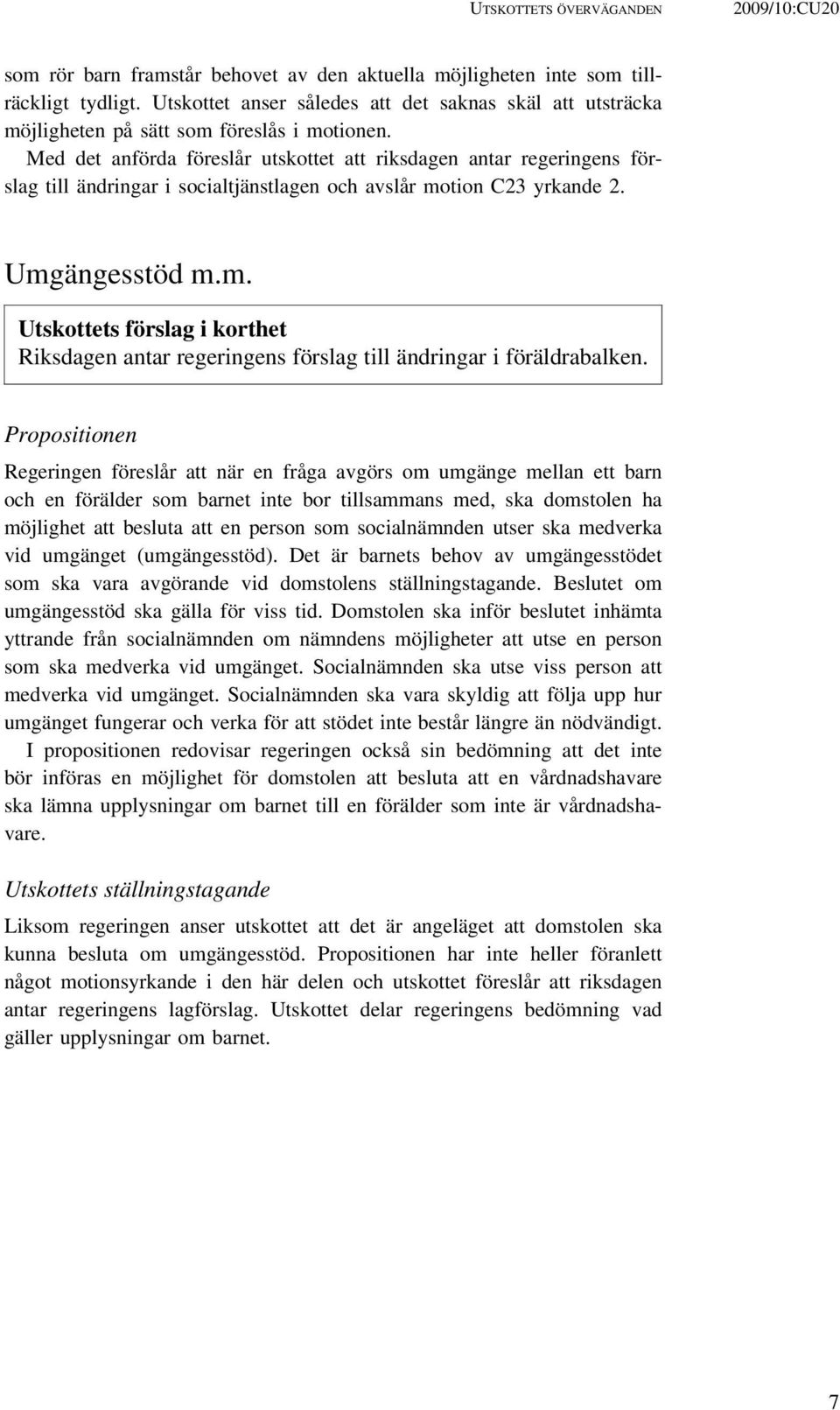 Med det anförda föreslår utskottet att riksdagen antar regeringens förslag till ändringar i socialtjänstlagen och avslår mo