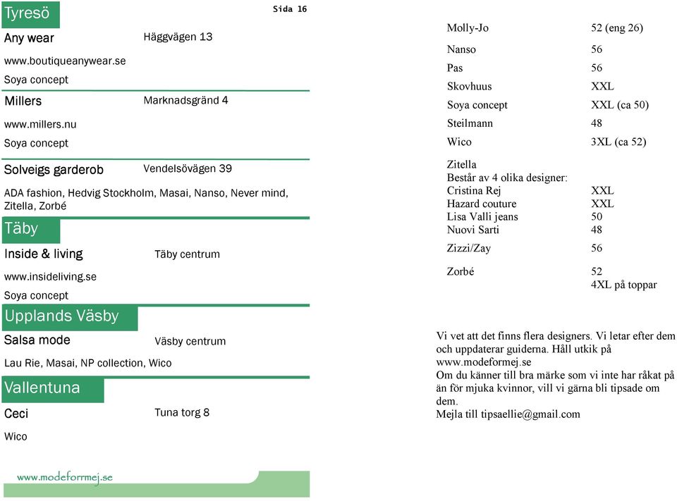 se Upplands Väsby Salsa mode Lau Rie, Masai, NP collection, Wico Vallentuna Ceci Marknadsgränd 4 Täby centrum Väsby centrum Ceci Tuna torg 8 Wico Sida 16 Molly-Jo 52 (eng 26) Nanso 56 Pas 56 Skovhuus
