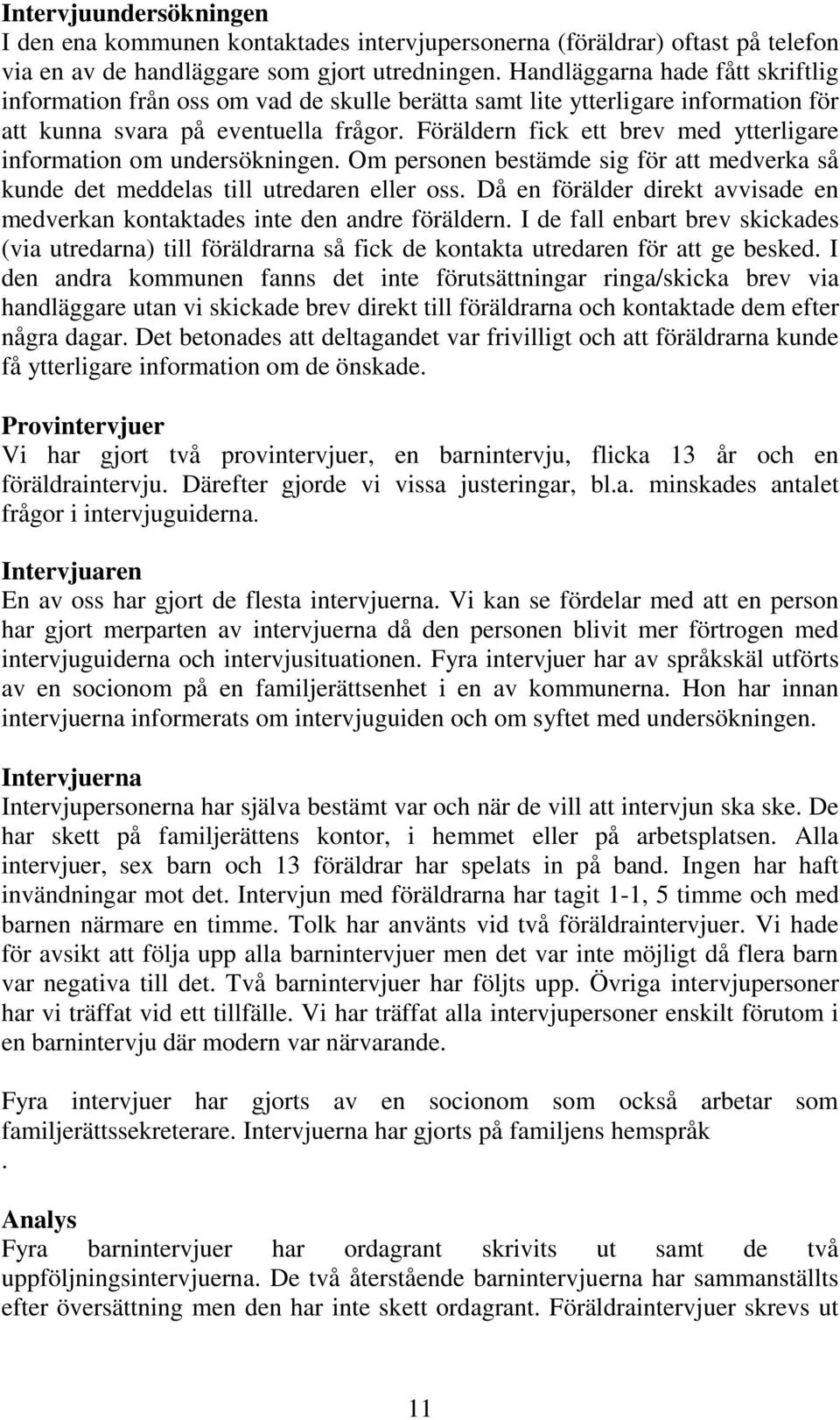 Föräldern fick ett brev med ytterligare information om undersökningen. Om personen bestämde sig för att medverka så kunde det meddelas till utredaren eller oss.