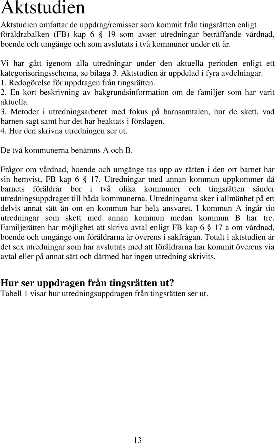 Redogörelse för uppdragen från tingsrätten. 2. En kort beskrivning av bakgrundsinformation om de familjer som har varit aktuella. 3.