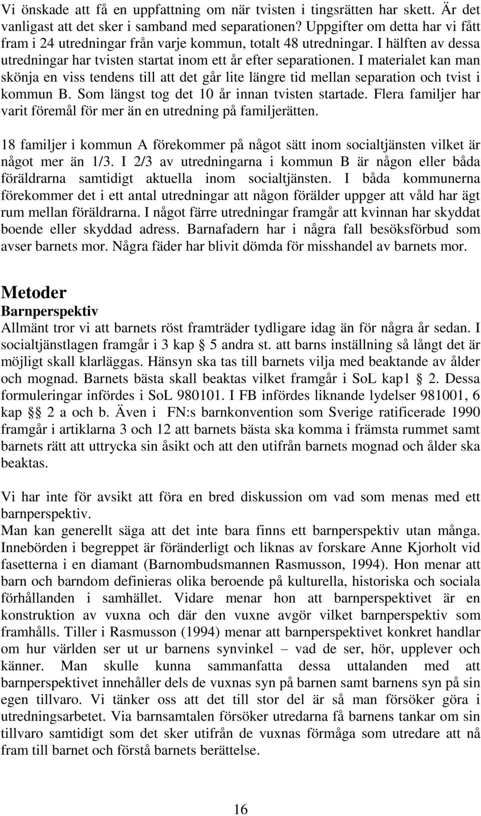 I materialet kan man skönja en viss tendens till att det går lite längre tid mellan separation och tvist i kommun B. Som längst tog det 10 år innan tvisten startade.