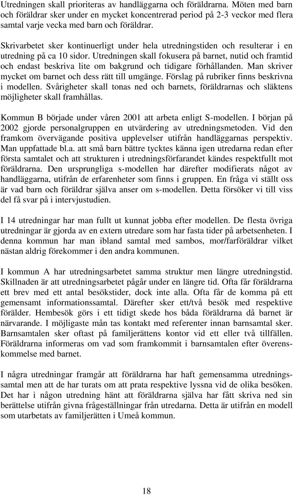 Utredningen skall fokusera på barnet, nutid och framtid och endast beskriva lite om bakgrund och tidigare förhållanden. Man skriver mycket om barnet och dess rätt till umgänge.