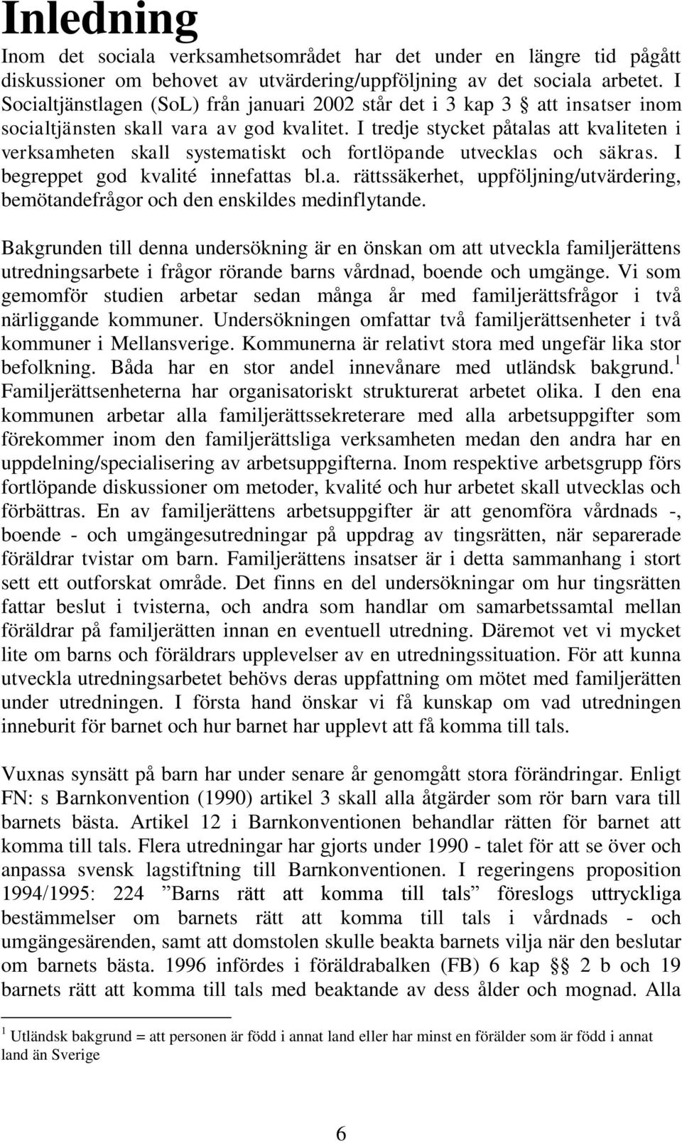 I tredje stycket påtalas att kvaliteten i verksamheten skall systematiskt och fortlöpande utvecklas och säkras. I begreppet god kvalité innefattas bl.a. rättssäkerhet, uppföljning/utvärdering, bemötandefrågor och den enskildes medinflytande.