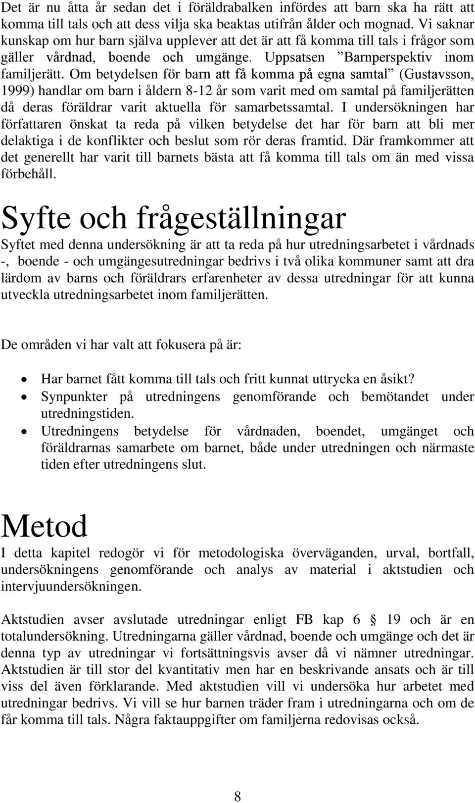 Om betydelsen för barn att få komma på egna samtal (Gustavsson, 1999) handlar om barn i åldern 8-12 år som varit med om samtal på familjerätten då deras föräldrar varit aktuella för samarbetssamtal.