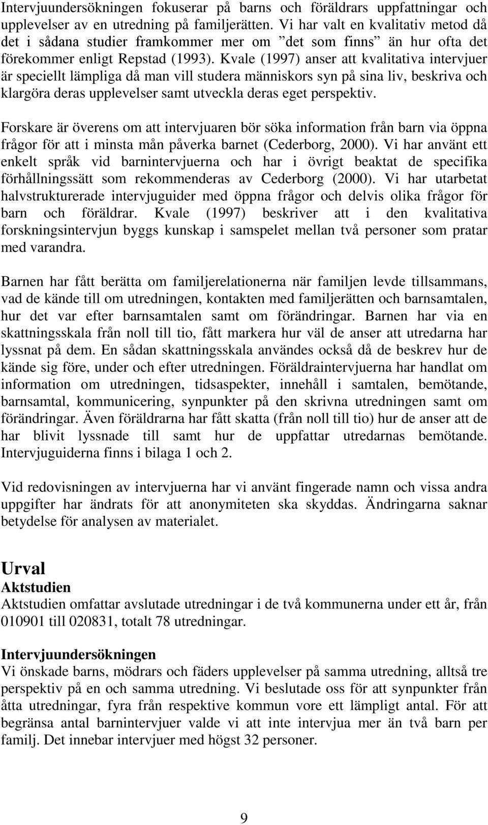 Kvale (1997) anser att kvalitativa intervjuer är speciellt lämpliga då man vill studera människors syn på sina liv, beskriva och klargöra deras upplevelser samt utveckla deras eget perspektiv.