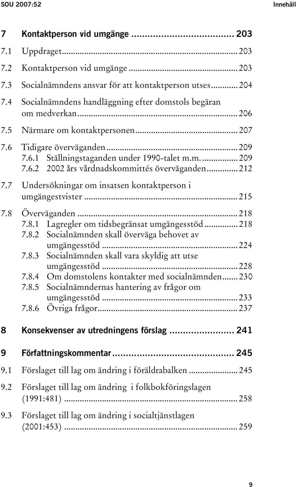 .. 212 7.7 Undersökningar om insatsen kontaktperson i umgängestvister... 215 7.8 Överväganden... 218 7.8.1 Lagregler om tidsbegränsat umgängesstöd... 218 7.8.2 Socialnämnden skall överväga behovet av umgängesstöd.