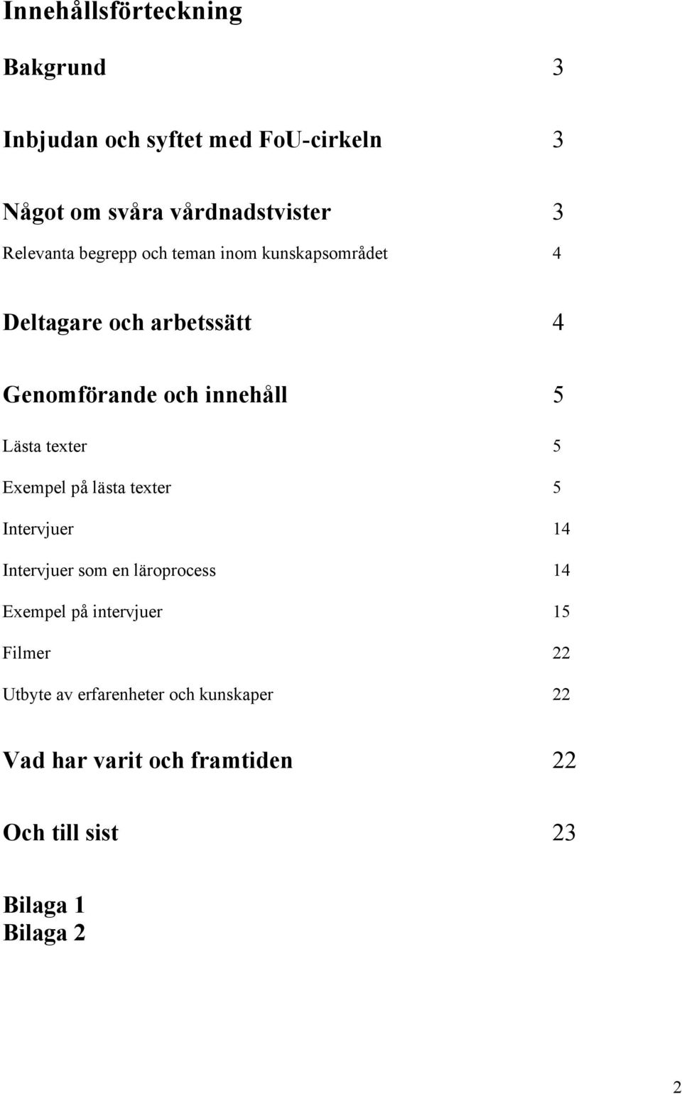 Lästa texter 5 Exempel på lästa texter 5 Intervjuer 14 Intervjuer som en läroprocess Exempel på intervjuer 14