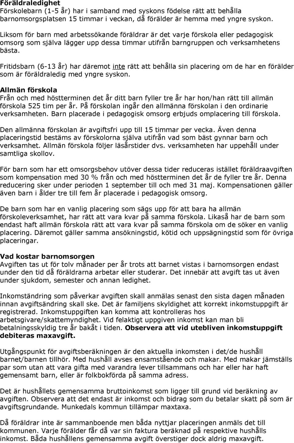 Fritidsbarn (6-13 år) har däremot inte rätt att behålla sin placering om de har en förälder som är föräldraledig med yngre syskon.