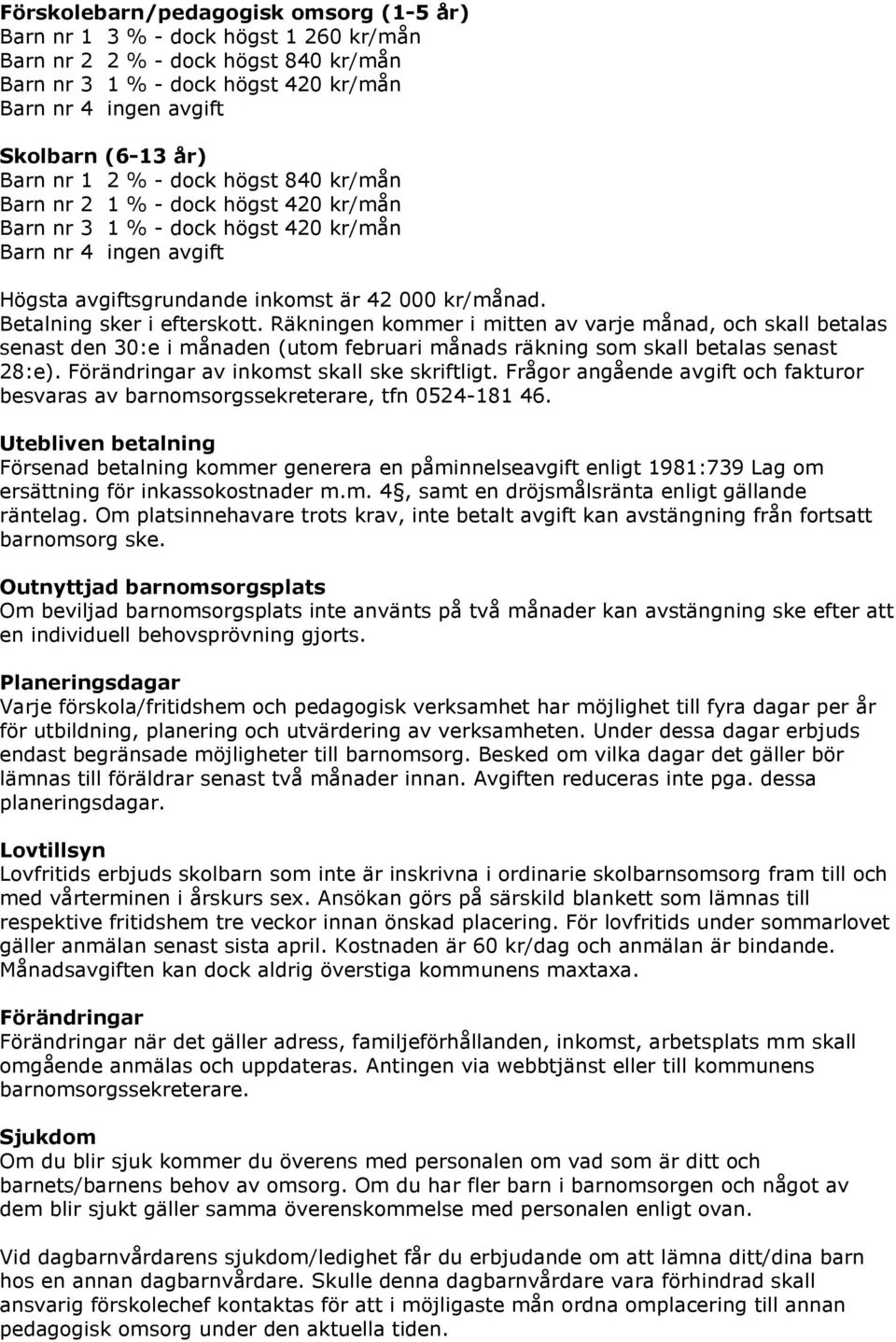 Betalning sker i efterskott. Räkningen kommer i mitten av varje månad, och skall betalas senast den 30:e i månaden (utom februari månads räkning som skall betalas senast 28:e).
