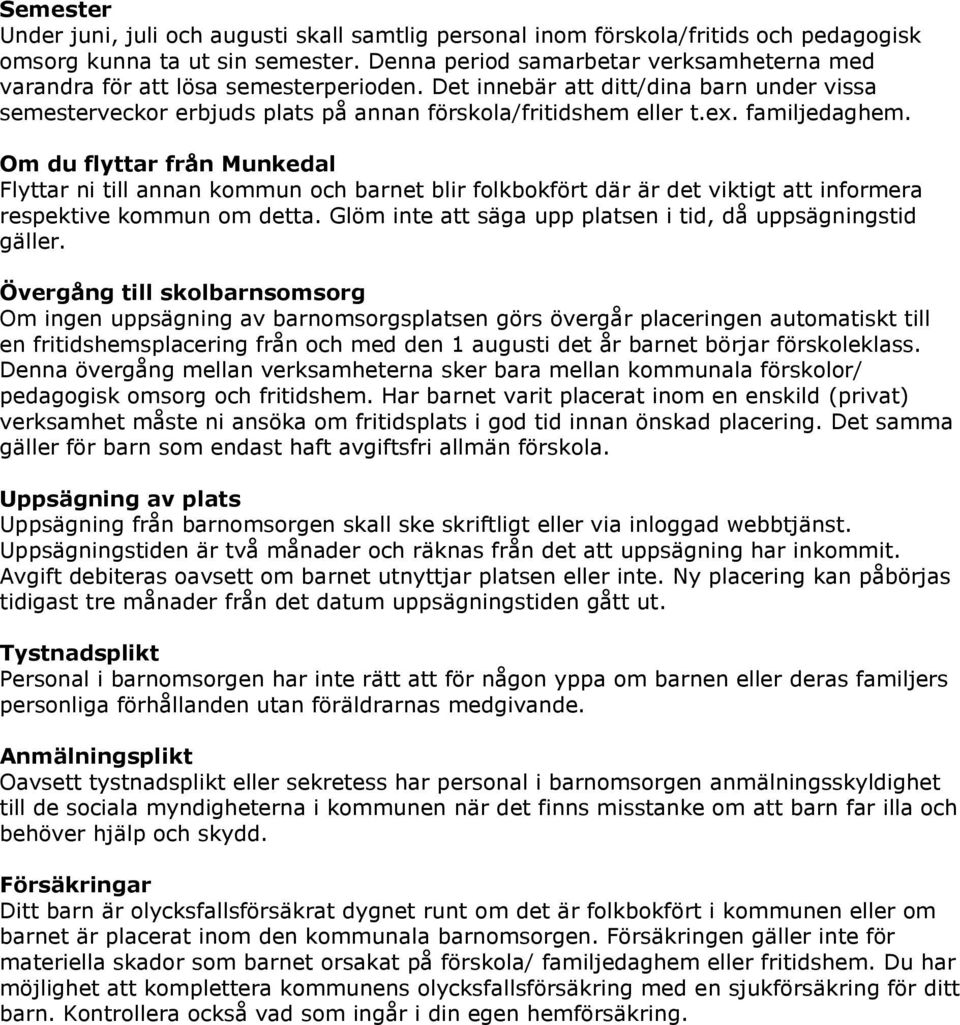 familjedaghem. Om du flyttar från Munkedal Flyttar ni till annan kommun och barnet blir folkbokfört där är det viktigt att informera respektive kommun om detta.