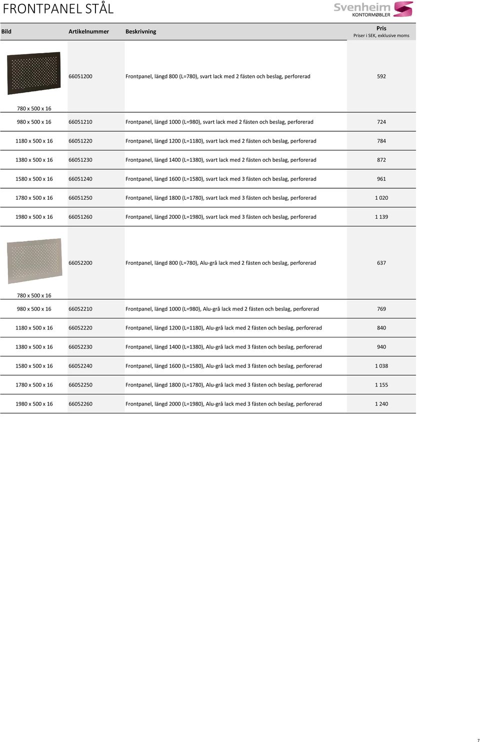 784 1380 x 500 x 16 66051230 Frontpanel, längd 1400 (L=1380), svart lack med 2 fästen och beslag, perforerad 872 1580 x 500 x 16 66051240 Frontpanel, längd 1600 (L=1580), svart lack med 3 fästen och