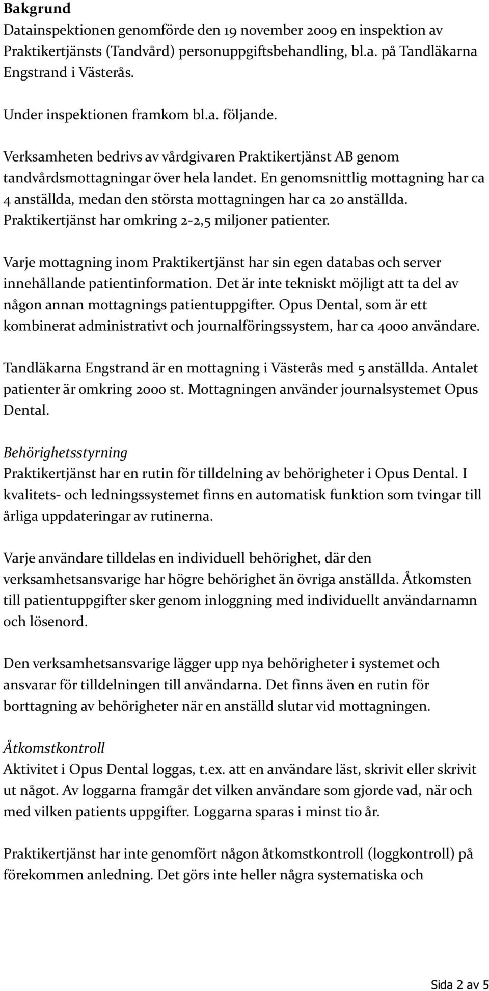 En genomsnittlig mottagning har ca 4 anställda, medan den största mottagningen har ca 20 anställda. Praktikertjänst har omkring 2-2,5 miljoner patienter.