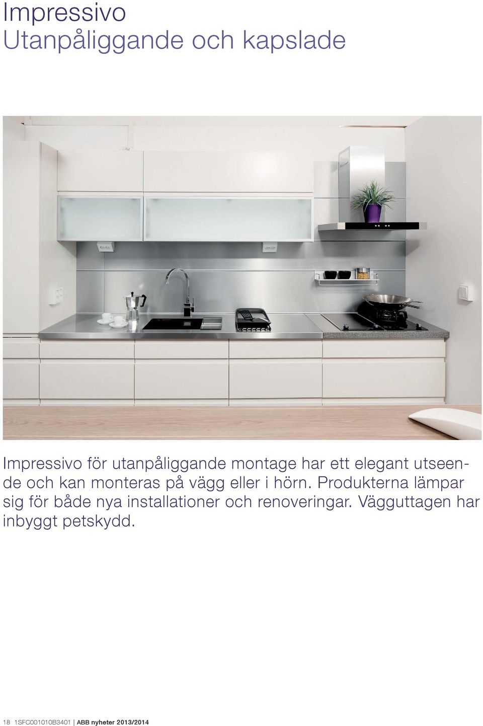 Produkterna lämpar sig för både nya installationer och renoveringar.