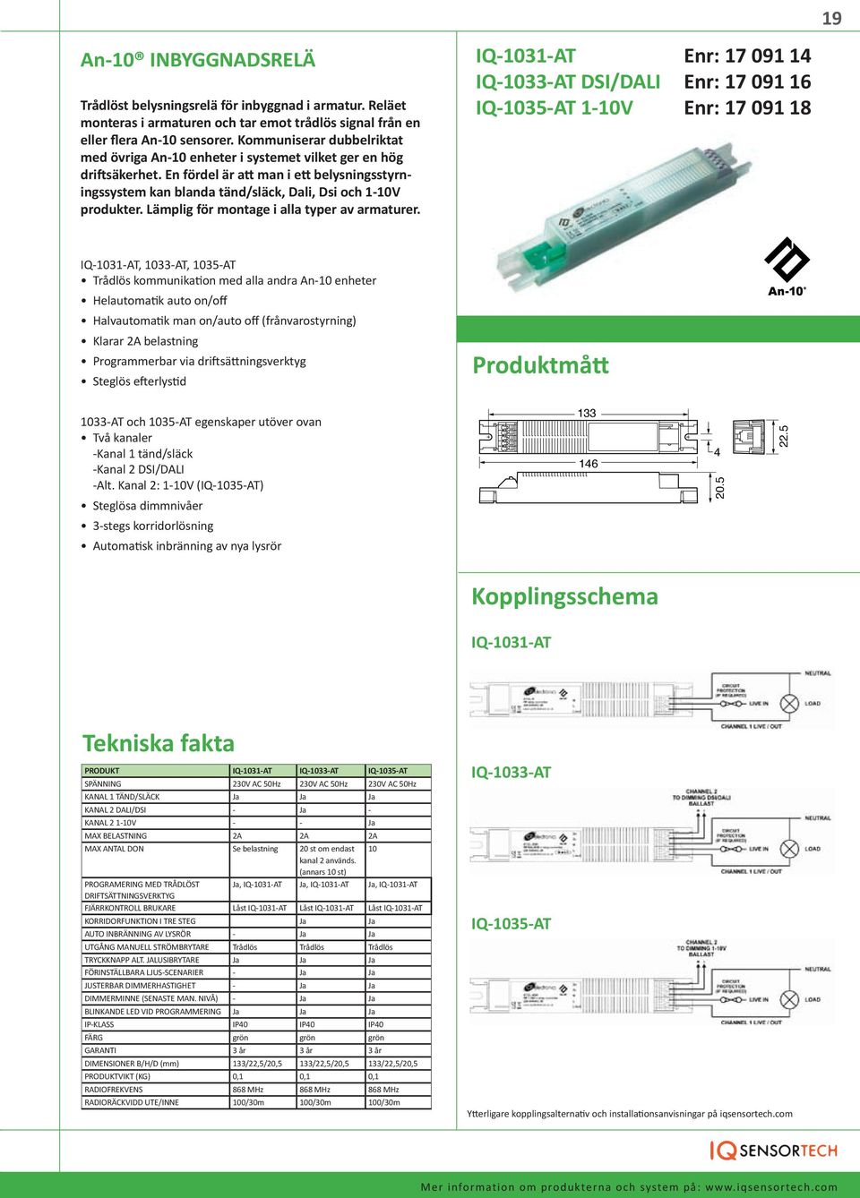 En fördel är att man i ett belysningsstyrningssystem kan blanda tänd/släck, Dali, Dsi och 1-10V produkter. Lämplig för montage i alla typer av armaturer.