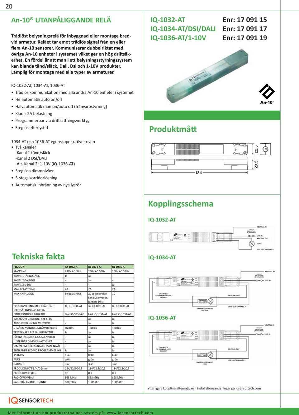 En fördel är att man i ett belysningsstyrningssystem kan blanda tänd/släck, Dali, Dsi och 1-10V produkter. Lämplig för montage med alla typer av armaturer.