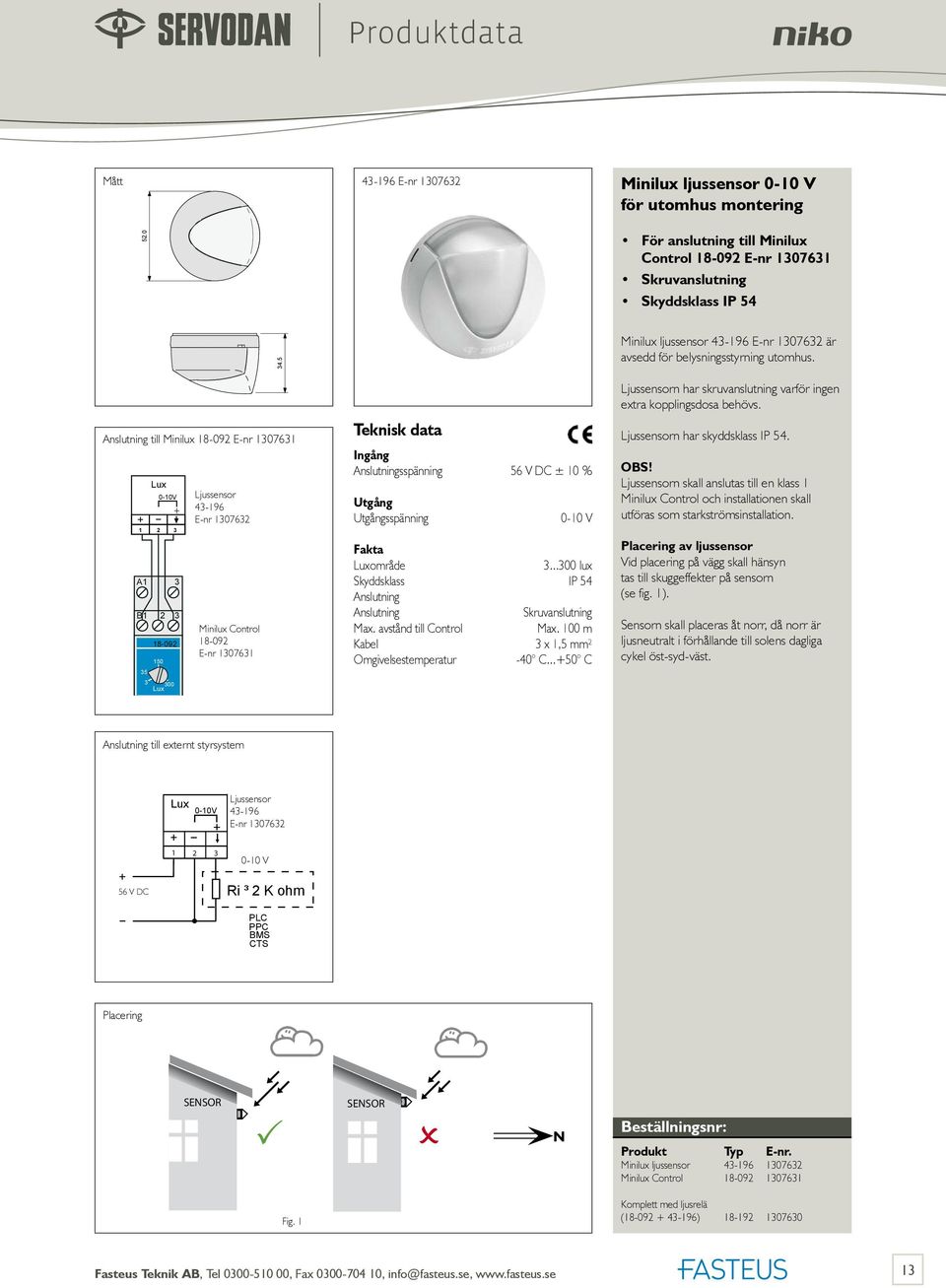 till Minilux 18-092 E-nr 1307631 1 2 3 A1 3 1 2 3 35 3 ux 18-092 150 0-10V 300 ux jussensor 43-196 E-nr 1307632 Minilux Control 18-092 E-nr 1307631 sspänning 56 V DC ± 10 % sspänning 0-10 V uxområde