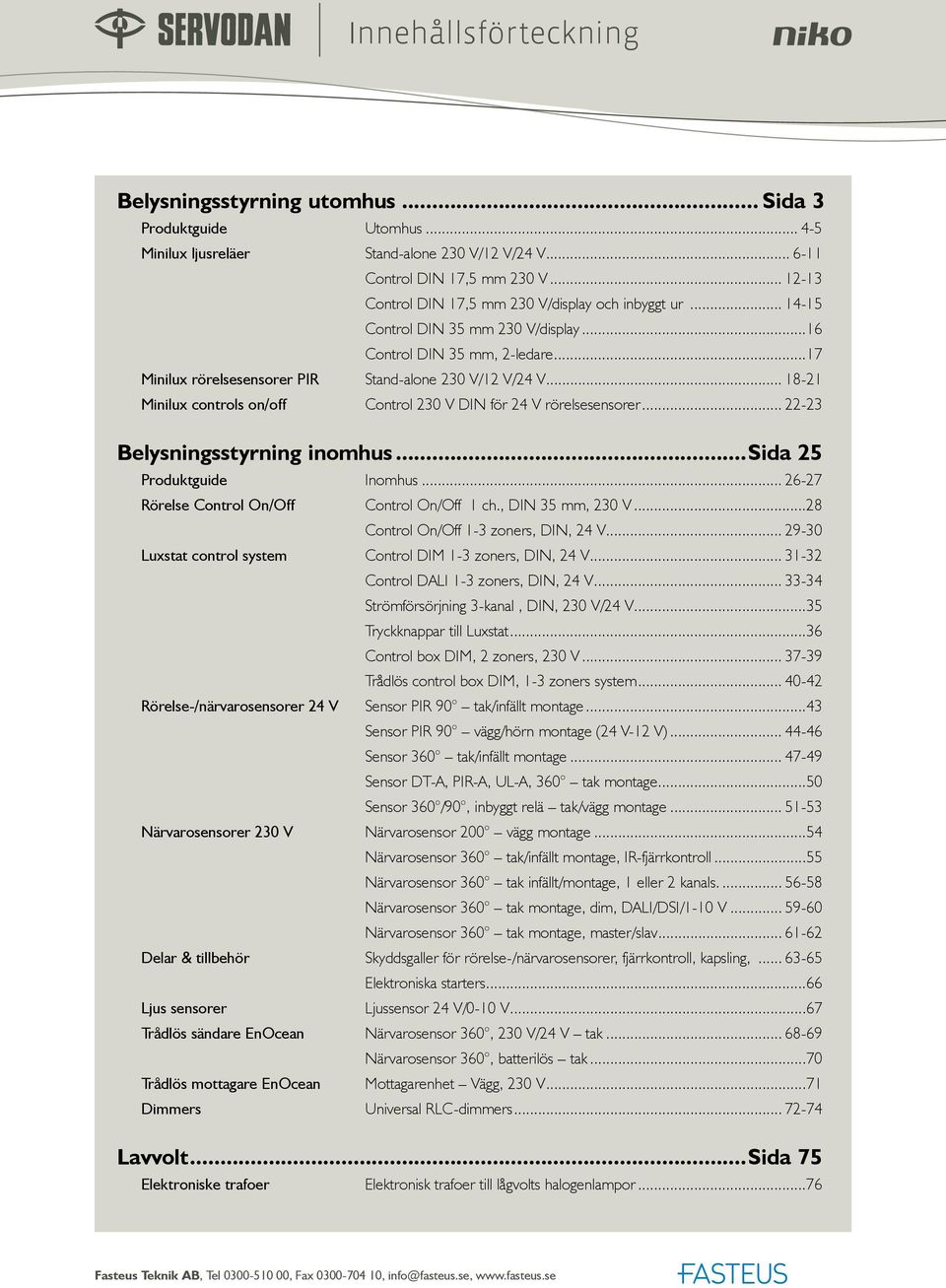 .. 18-21 Minilux controls on/off Control 230 V DI för 24 V rörelsesensorer... 22-23 elysningsstyrning inomhus...sida 25 Produktguide Inomhus... 26-27 Rörelse Control On/Off Control On/Off 1 ch.