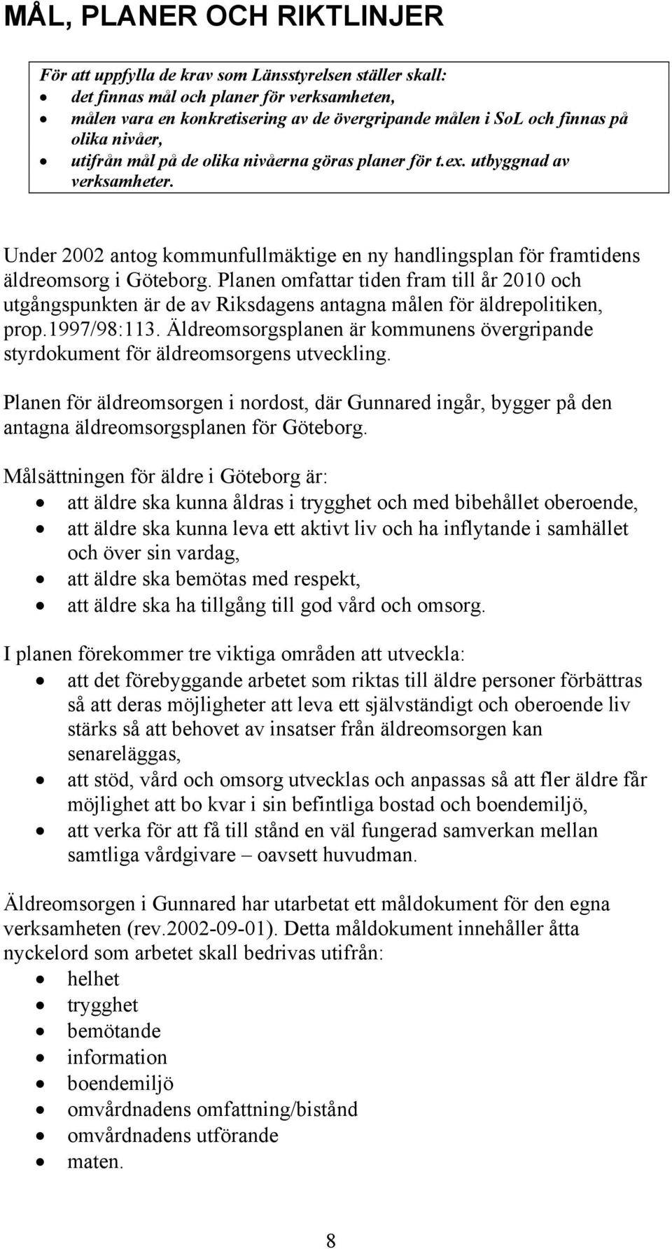 Planen omfattar tiden fram till år 2010 och utgångspunkten är de av Riksdagens antagna målen för äldrepolitiken, prop.1997/98:113.