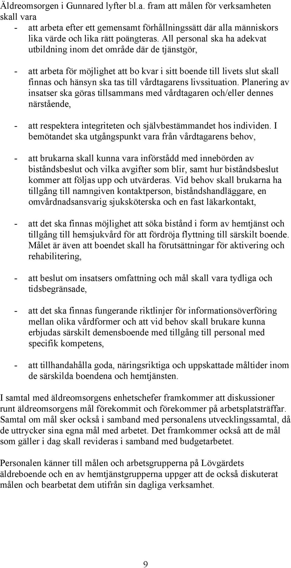 livssituation. Planering av insatser ska göras tillsammans med vårdtagaren och/eller dennes närstående, - att respektera integriteten och självbestämmandet hos individen.