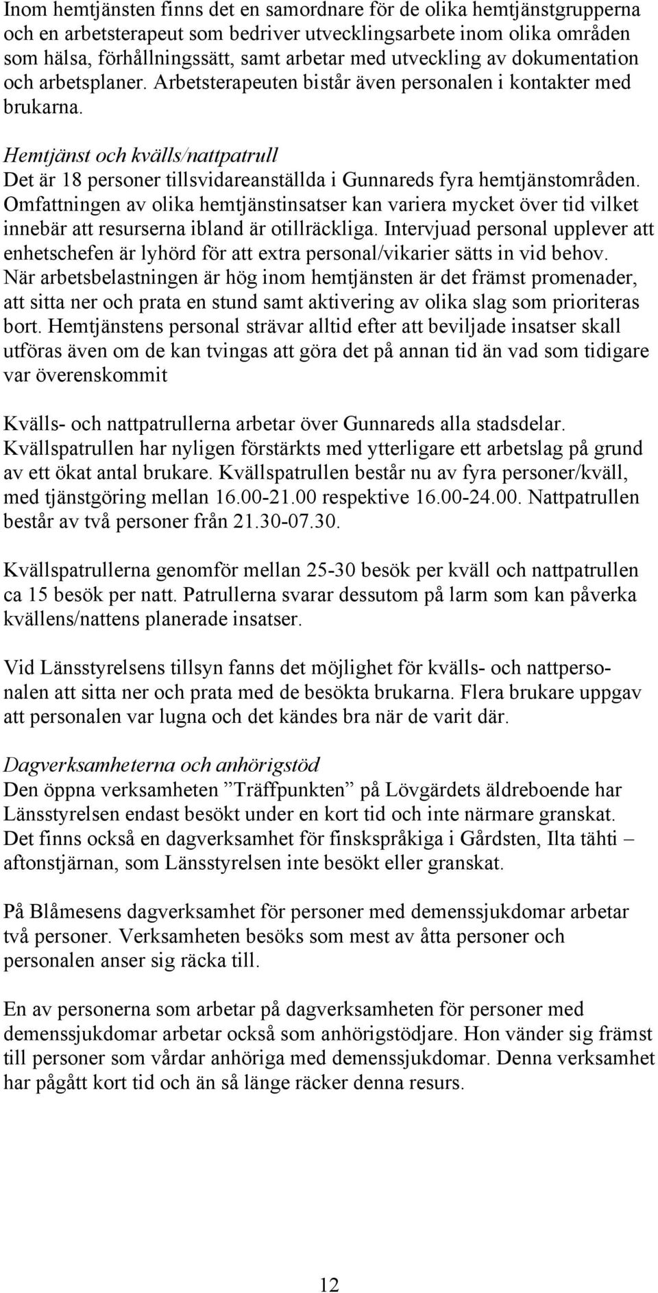 Hemtjänst och kvälls/nattpatrull Det är 18 personer tillsvidareanställda i Gunnareds fyra hemtjänstområden.