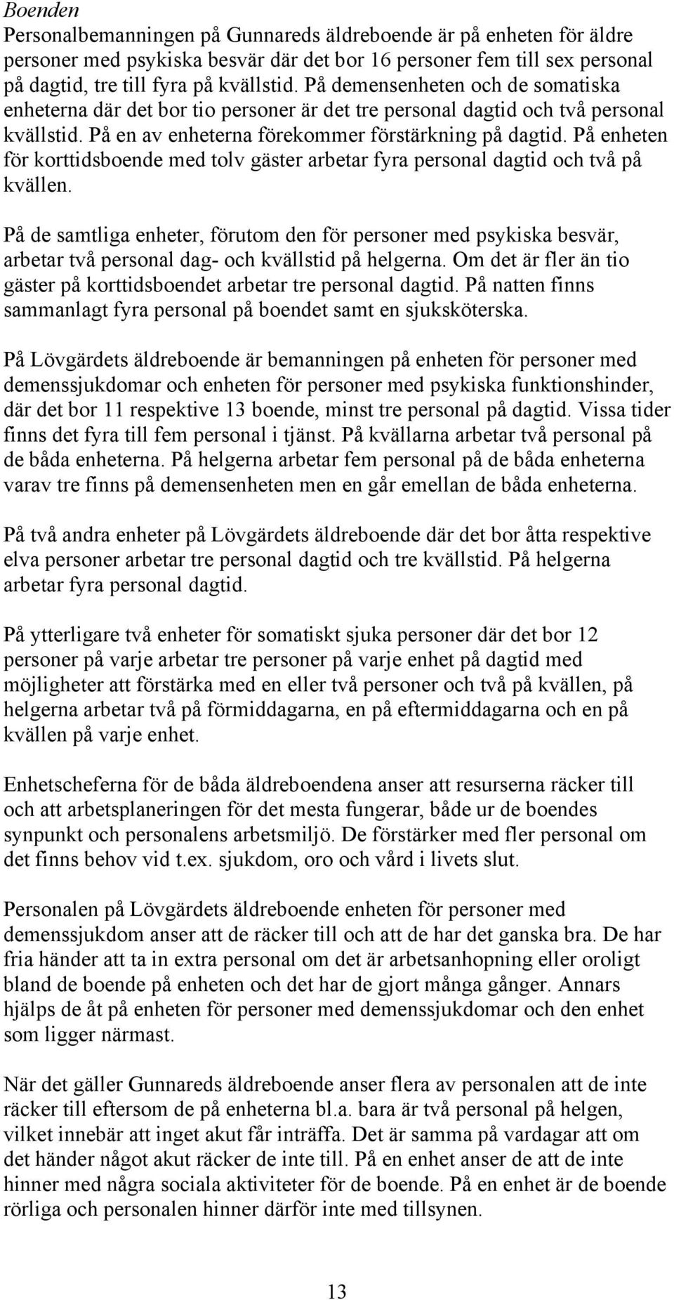 På enheten för korttidsboende med tolv gäster arbetar fyra personal dagtid och två på kvällen.