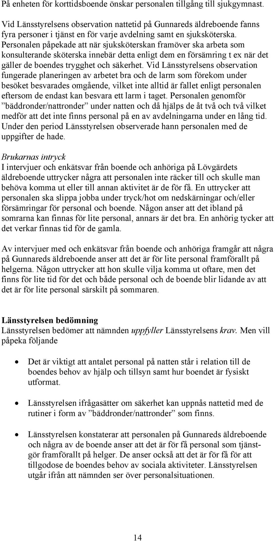 Personalen påpekade att när sjuksköterskan framöver ska arbeta som konsulterande sköterska innebär detta enligt dem en försämring t ex när det gäller de boendes trygghet och säkerhet.