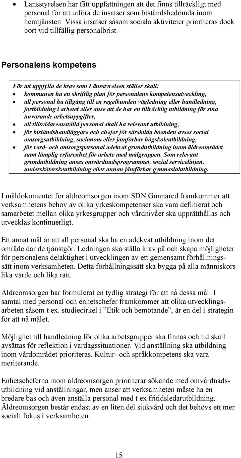 Personalens kompetens För att uppfylla de krav som Länsstyrelsen ställer skall: kommunen ha en skriftlig plan för personalens kompetensutveckling, all personal ha tillgång till en regelbunden