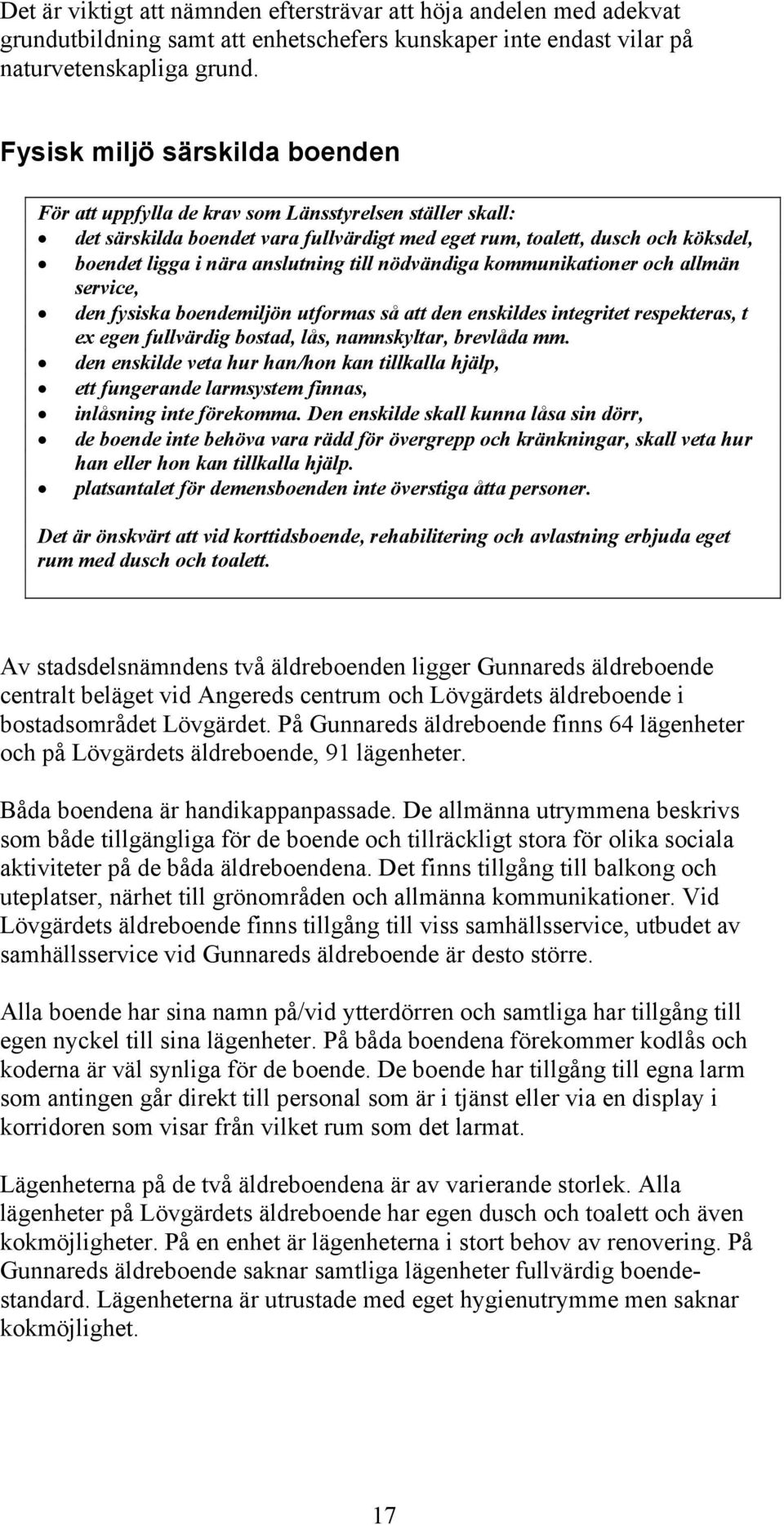 anslutning till nödvändiga kommunikationer och allmän service, den fysiska boendemiljön utformas så att den enskildes integritet respekteras, t ex egen fullvärdig bostad, lås, namnskyltar, brevlåda