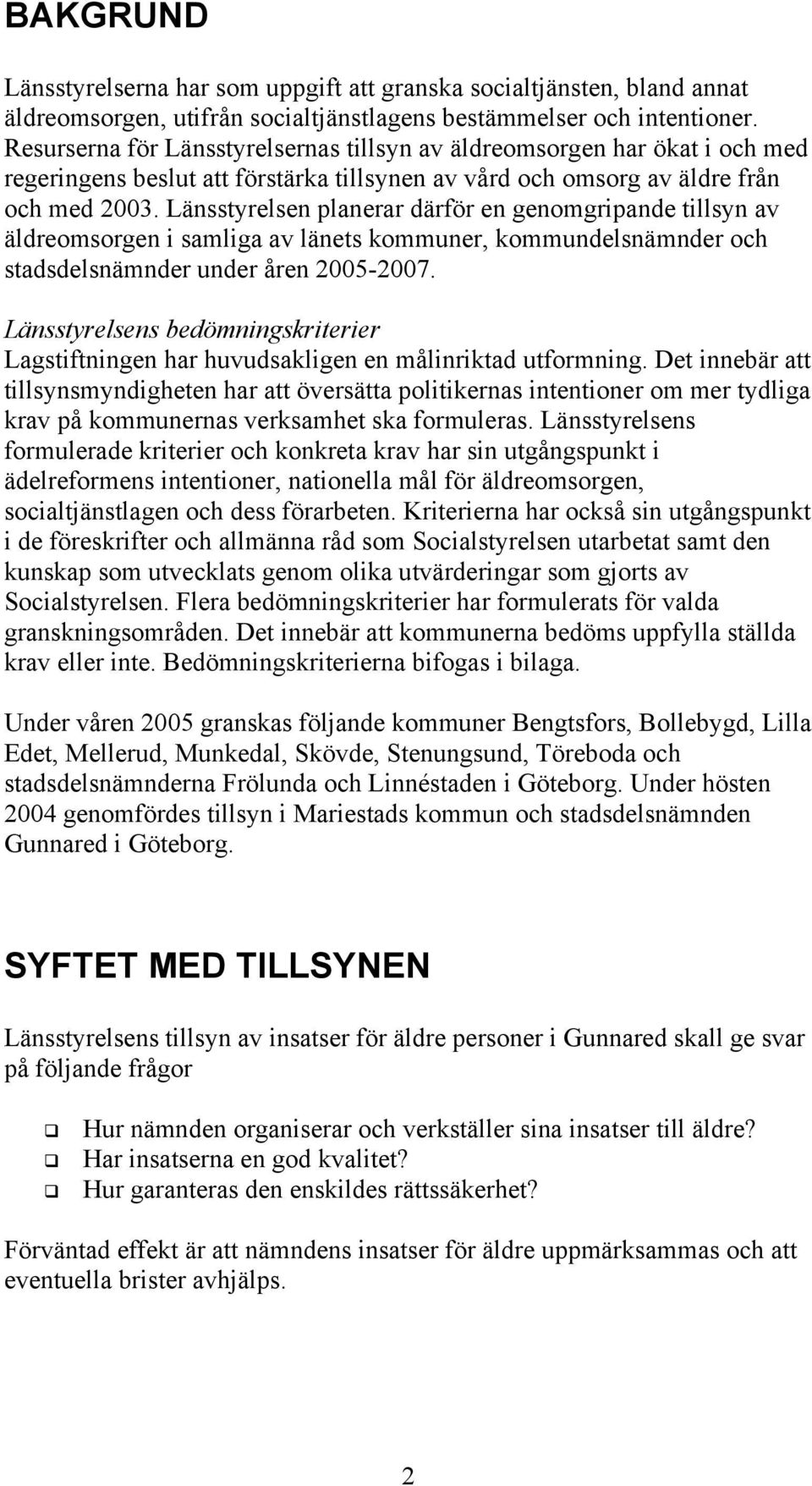 Länsstyrelsen planerar därför en genomgripande tillsyn av äldreomsorgen i samliga av länets kommuner, kommundelsnämnder och stadsdelsnämnder under åren 2005-2007.