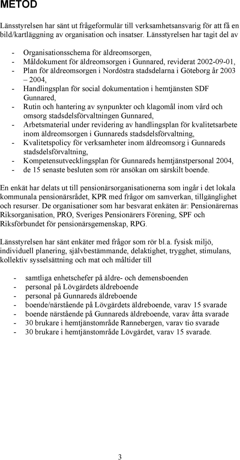 år 2003 2004, - Handlingsplan för social dokumentation i hemtjänsten SDF Gunnared, - Rutin och hantering av synpunkter och klagomål inom vård och omsorg stadsdelsförvaltningen Gunnared, -